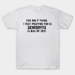 The Only Thing I Test Positive For Is Senioritis Class Of 2021 T-Shirt